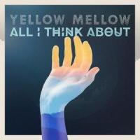 All I Think About_Yellow Mellow