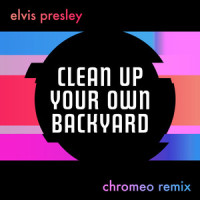 Clean Up Your Own Backyard_Elvis Presley,Chromeo