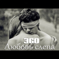 Любовь слепа_ЭGO