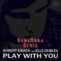 Play With You_Robert Eibach,Elle Dubleu,Lilianna Wilde,Sean Kolar,Dunkmoda