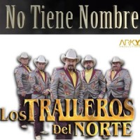 No Tiene Nombre_Los Traileros Del Norte