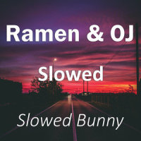 Ramen & OJ Slowed_Slowed Bunny,Joyner Lucas