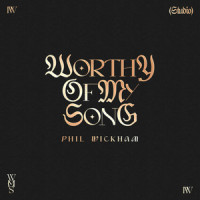 Worthy of My Song_Phil Wickham