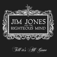 Till It's All Gone_Jim Jones,The Righteous Mind
