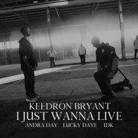 I Just Wanna Live (feat. Andra Day, Lucky Daye and IDK)_Keedron Bryant,Andra Day,Lucky Daye,IDK