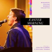 Easter Morning (feat. Coulter Clement & Steviana Thomas)_Mississippi College Worship Collective,Coulter Clement,Steviana Thomas