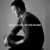 Give Your Love Away_Andrew Sullivan