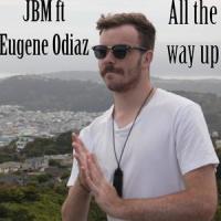 All the way up (feat. Eugene Odiaz)_JBM,Eugene Odiaz