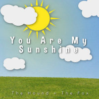 You Are My Sunshine_The Hound + The Fox