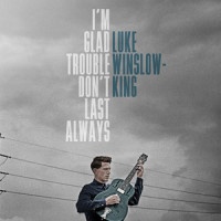 I'm Glad Trouble Don't Last Always_Luke Winslow-King