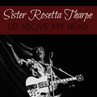 Up Above My Head_Sister Rosetta Tharpe