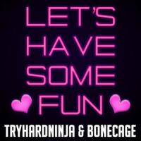 Let's Have Some Fun_TryHardNinja,Bonecage