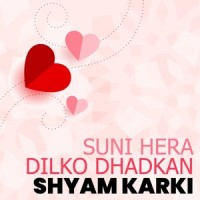 Suni Hera Dilko Dhadkan_Shyam Karki