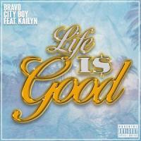 LIFE IS GOOD (feat. KAILYN)_Bravo,City Boy,Kailyn