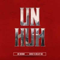 Un Huh_Joe Brown,Christ is Relief Inc