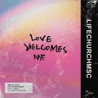 Love Welcomes Me_Life Church Music