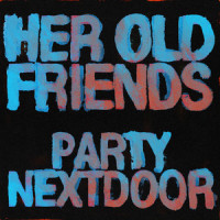 Her Old Friends_PARTYNEXTDOOR