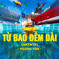 Từ Bao Đêm Dài (AKTNTE)_Hoàng Tôn