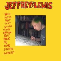 Now We've Beat That Stupid Virus We Can Get Back to Our Stupid Lives_Jeffrey Lewis
