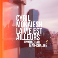La vie est ailleurs_Cyril Mokaiesh,Bachar Mar-Khalifé