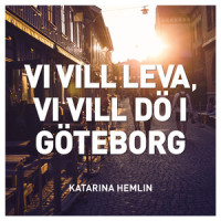 Vi vill leva, vi vill dö i Göteborg_Katarina Hemlin