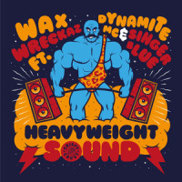 Heavyweight Sound_Wax Wreckaz,Dynamite MC,Singer Blue