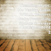 Codependent 2_Trending Music,No Vanity,Lucas WRLD,Bangers Only,Promoting Sounds,Ecstsy
