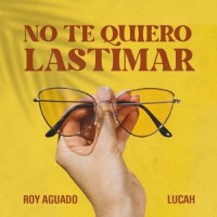 No Te Quiero Lastimar_Roy Aguado,Lucah