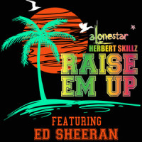 Raise 'em up_Alonestar,Herbert Skillz,Ed Sheeran,Jethro Sheeran