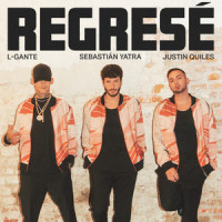Regresé_Sebastian Yatra,Justin Quiles,L-Gante