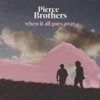When It All Goes Away_Pierce Brothers