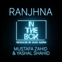 Ranjhna_In The Box,Mustafa Zahid,Yashal Shahid,Saad Sultan