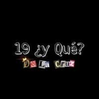 19 ¿y Qué?_De La Cruz