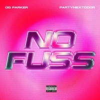 No Fuss_OG PARKER,PARTYNEXTDOOR
