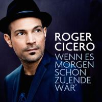 Wenn es morgen schon zu Ende wär'_Roger Cicero