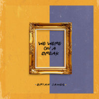 We Were on a Break_Bryan James