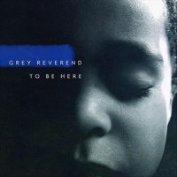To Be Here_Grey Reverend