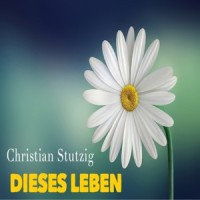 Dieses Leben_Christian Stutzig