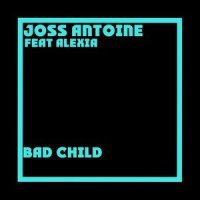 Bad Child_Joss Antoine,Alexia