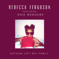 Nothing Left But Family_Rebecca Ferguson,Nile Rodgers