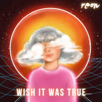 Wish It Was True_reon