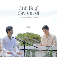 Tình Là Gì Đây Em Ơi_K-ICM,Hồ Tuấn Phúc,Nguyễn Bảo Khánh