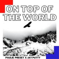 On Top Of The World_Paulie Preset,Jay Putty