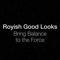 Bring Balance to the Force_Royish Good Looks