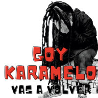 Vas A Volver_Goy Karamelo,Karamelo Santo