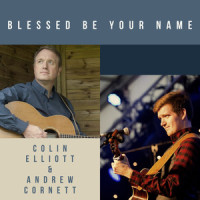 Blessed Be Your Name_Andrew Cornett,Colin Elliott