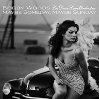Maybe Someday, Maybe Sunday_Bobby Woods,Les Deux Love Orchestra