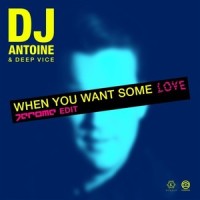 When You Want Some Love_DJ Antoine,Deep Vice