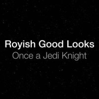 Once a Jedi Knight_Royish Good Looks