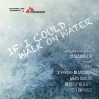 If I Could Walk on Water_Bai Kamara Jr.,Daan,Beverly Jo Scott,Stéphanie Blanchoud,Marie Daulne,Guy Swinnen